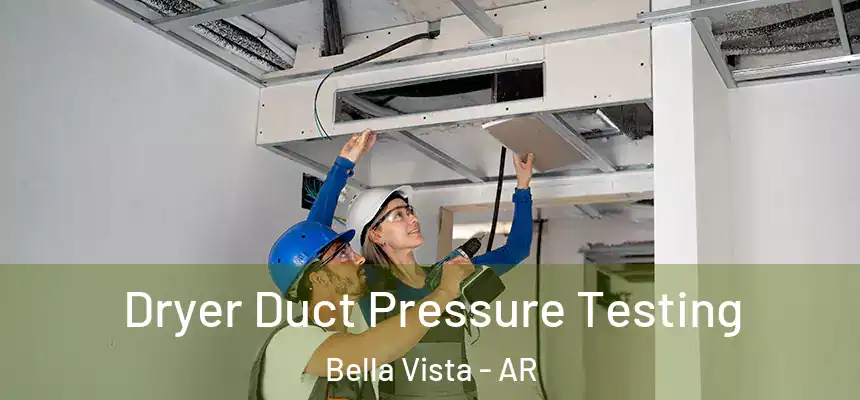 Dryer Duct Pressure Testing Bella Vista - AR