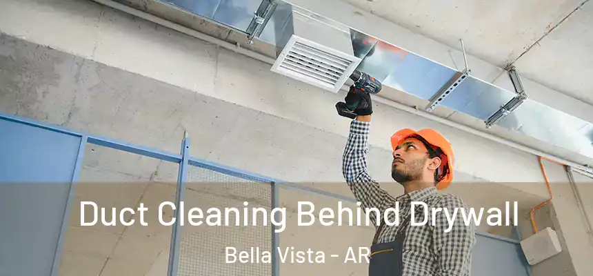 Duct Cleaning Behind Drywall Bella Vista - AR