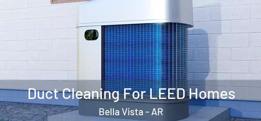  Duct Cleaning For LEED Homes Bella Vista - AR