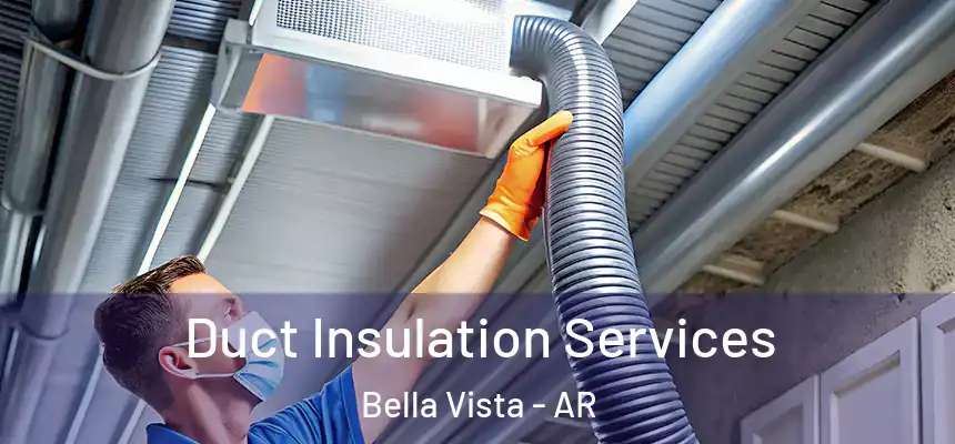 Duct Insulation Services Bella Vista - AR