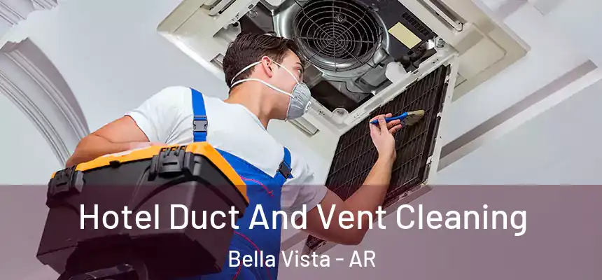 Hotel Duct And Vent Cleaning Bella Vista - AR