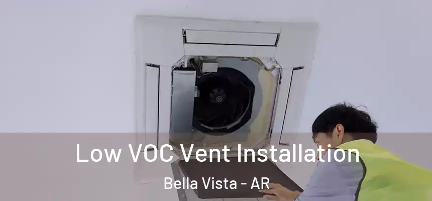  Low VOC Vent Installation Bella Vista - AR