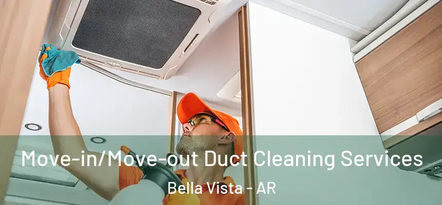 Move-in/Move-out Duct Cleaning Services Bella Vista - AR