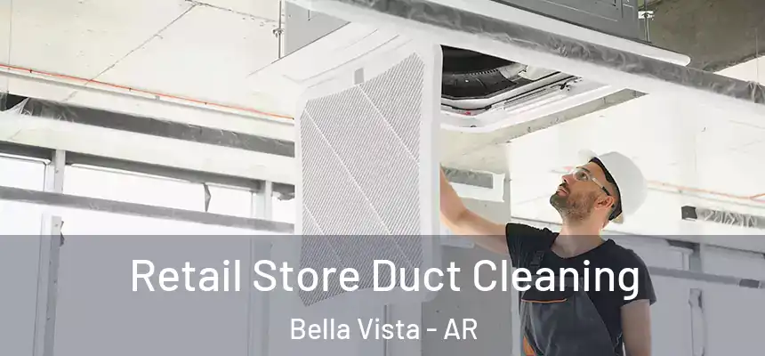  Retail Store Duct Cleaning Bella Vista - AR